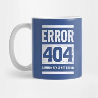 Error 404: Common Sense Not Found - Funny Stupid People Mug